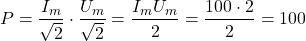 \[P=\frac{I_m}{\sqrt{2}}\cdot\frac{U_m}{\sqrt{2}}=\frac{I_mU_m}{2}=\frac{100\cdot2}{2}=100\]