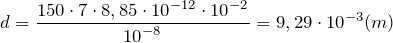 \[d=\frac{150\cdot 7\cdot 8,85\cdot {10}^{-12}\cdot {10}^{-2}}{{10}^{-8}}=9,29\cdot {10}^{-3}(m)\]